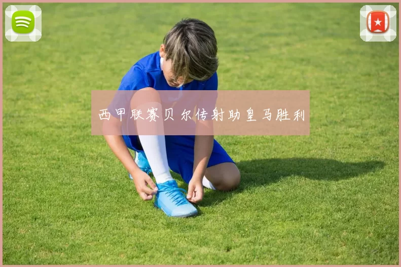 西甲联赛贝尔传射助皇马胜利
