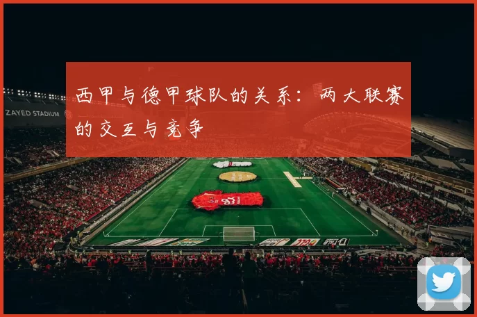 西甲与德甲球队的关系:两大联赛的交互与竞争
