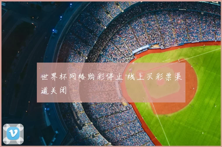 世界杯网络购彩停止 线上买彩票渠道关闭