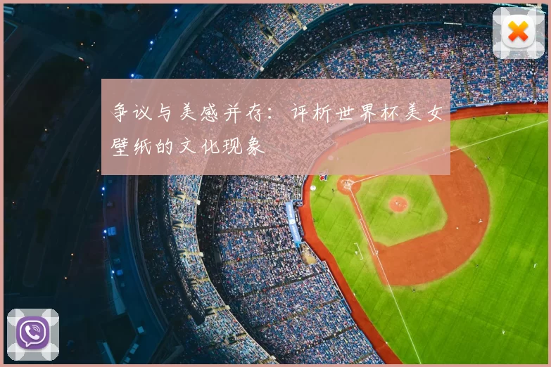 争议与美感并存：评析世界杯美女壁纸的文化现象
