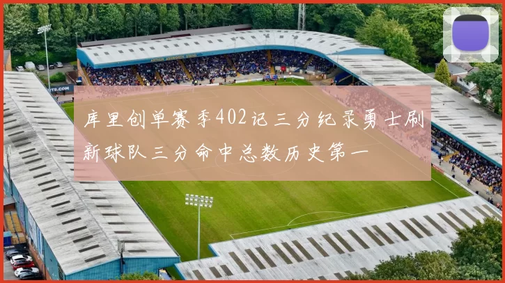 库里创单赛季402记三分纪录勇士刷新球队三分命中总数历史第一