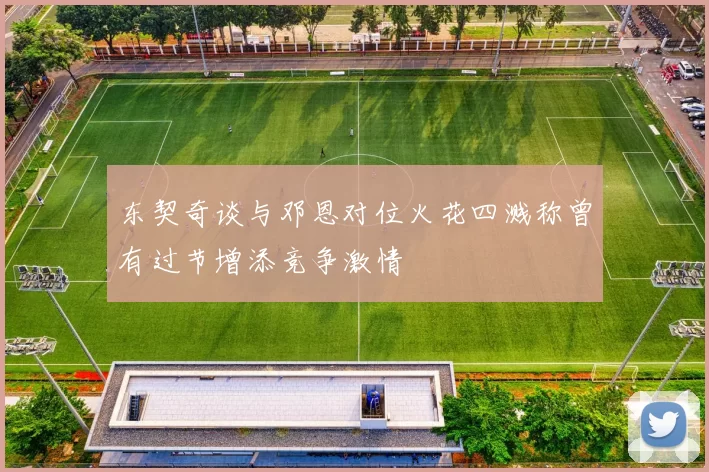东契奇谈与邓恩对位火花四溅称曾有过节增添竞争激情