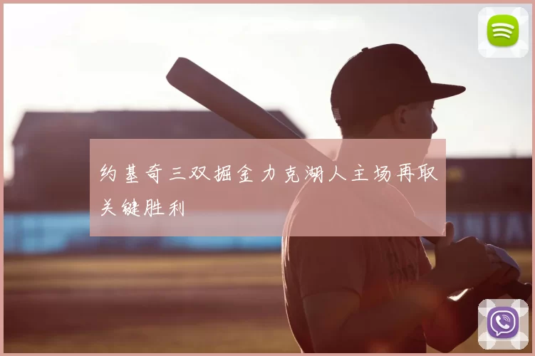 约基奇三双掘金力克湖人主场再取关键胜利