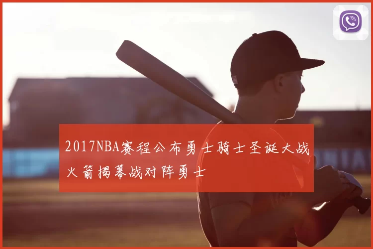 2017NBA赛程公布勇士骑士圣诞大战火箭揭幕战对阵勇士