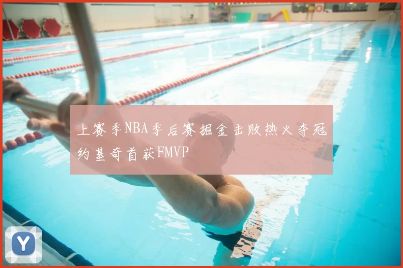 上赛季NBA季后赛掘金击败热火夺冠约基奇首获FMVP