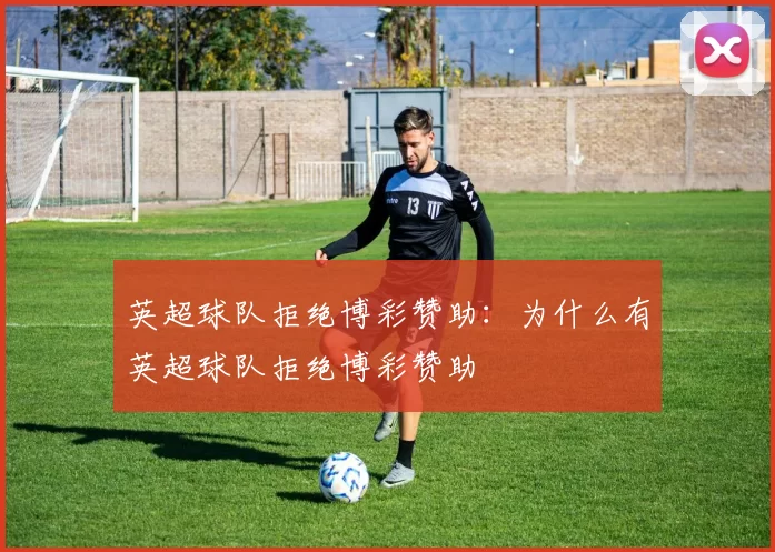 英超球队拒绝博彩赞助：为什么有英超球队拒绝博彩赞助