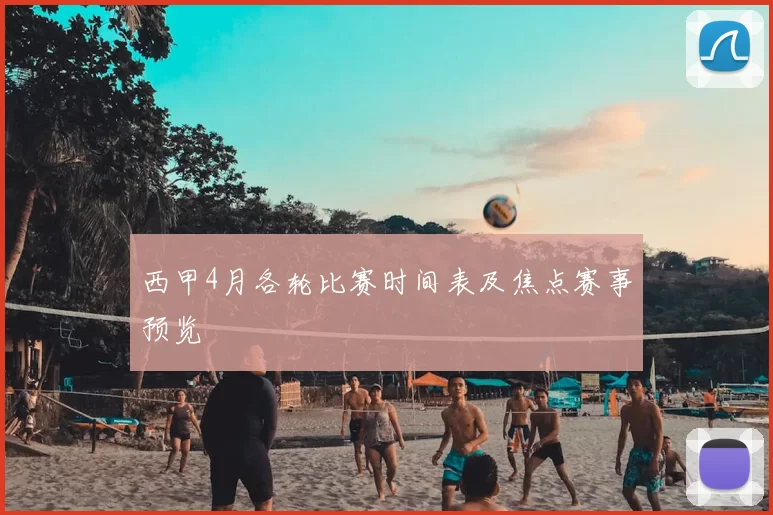 西甲4月各轮比赛时间表及焦点赛事预览