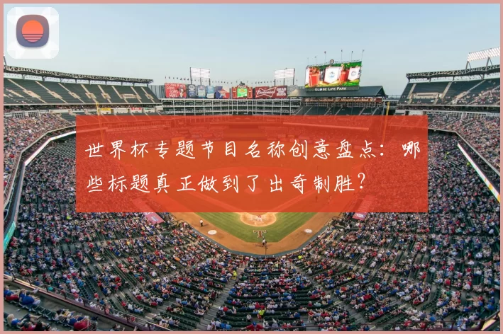 世界杯专题节目名称创意盘点：哪些标题真正做到了出奇制胜？