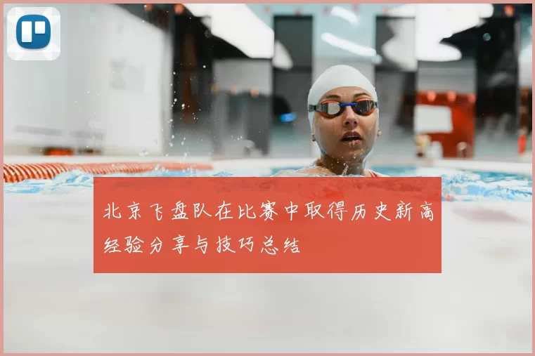 北京飞盘队在比赛中取得历史新高经验分享与技巧总结