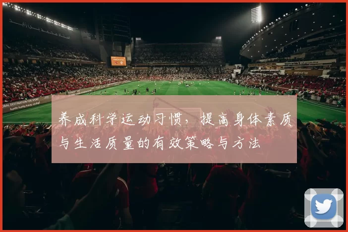 养成科学运动习惯，提高身体素质与生活质量的有效策略与方法