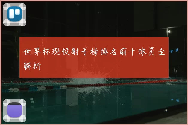 世界杯现役射手榜排名前十球员全解析