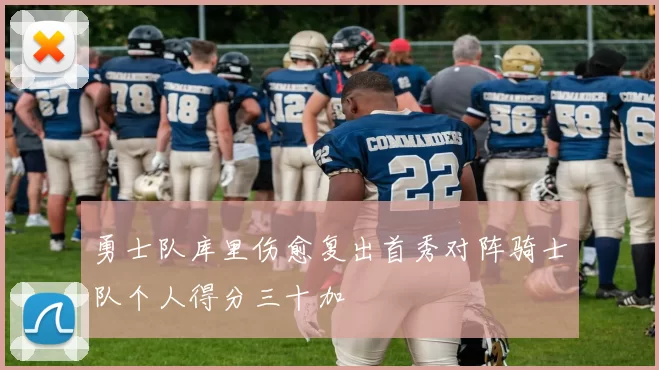 勇士队库里伤愈复出首秀对阵骑士队个人得分三十加