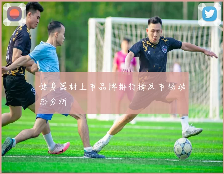 健身器材上市品牌排行榜及市场动态分析