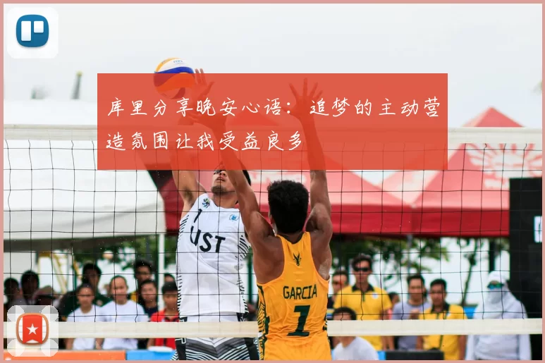 库里分享晚安心语：追梦的主动营造氛围让我受益良多