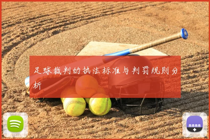 足球裁判的执法标准与判罚规则分析