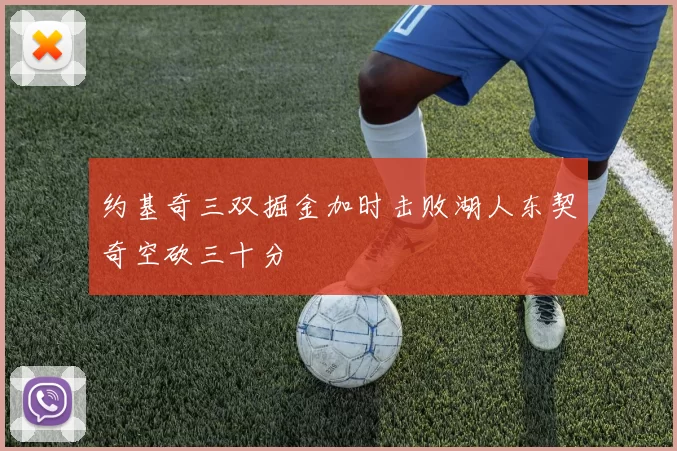 约基奇三双掘金加时击败湖人东契奇空砍三十分