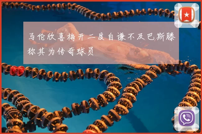 马伦欣喜梅开二度自谦不及巴斯滕称其为传奇球员