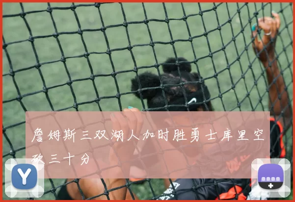 詹姆斯三双湖人加时胜勇士库里空砍三十分