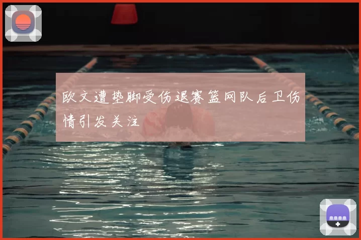 欧文遭垫脚受伤退赛篮网队后卫伤情引发关注