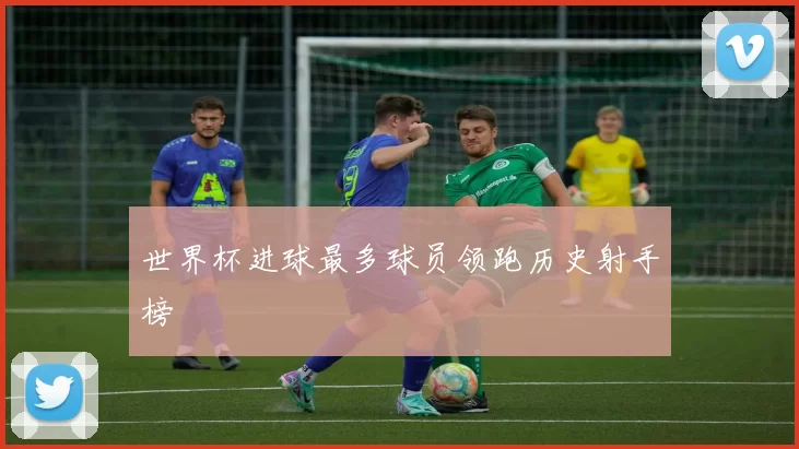 世界杯进球最多球员领跑历史射手榜
