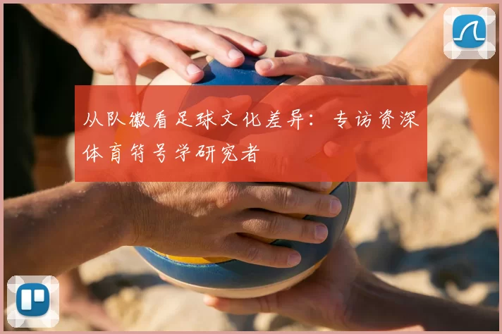 从队徽看足球文化差异:专访资深体育符号学研究者