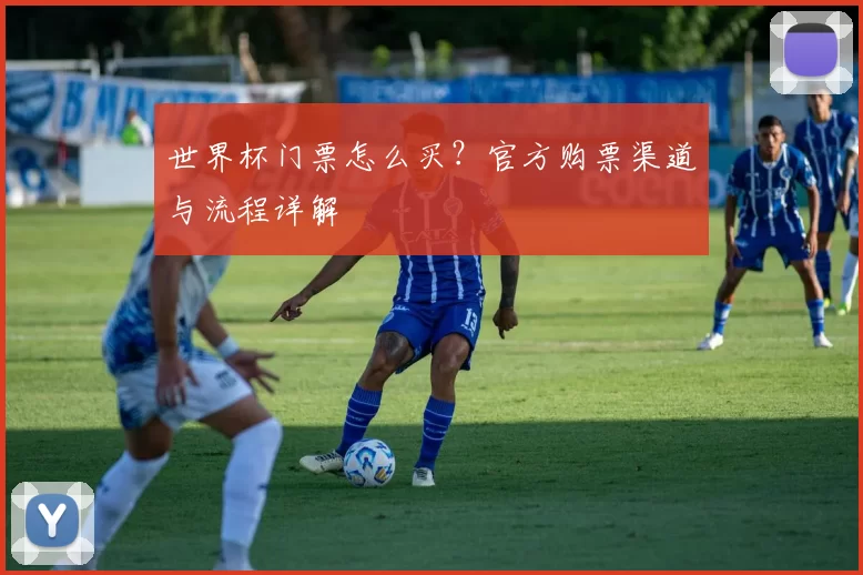 世界杯门票怎么买？官方购票渠道与流程详解