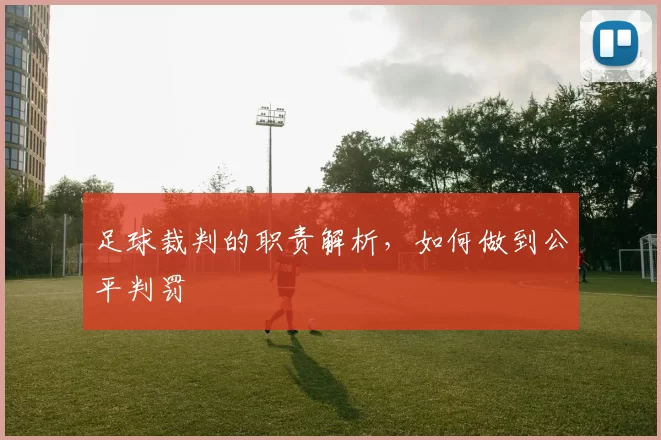 足球裁判的职责解析，如何做到公平判罚