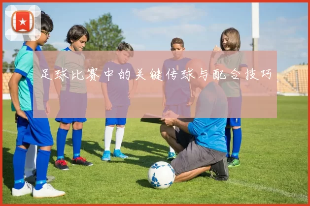 足球比赛中的关键传球与配合技巧